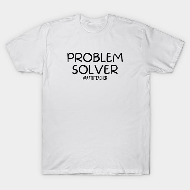 Teachers Day, Teacher, Math Teachers Gift, Problem Solver Math Teacher, T-Shirt by Kittoable